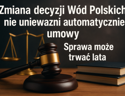 Zmiana decyzji Wód Polskich nie unieważni automatycznie umowy. Sprawa może trwać lata